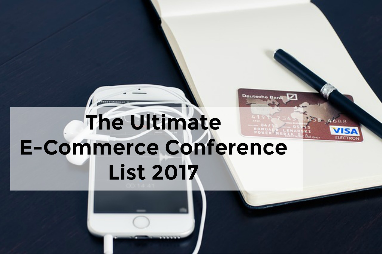 E-Commerce and Digital Marketing Conferences 2017: The Most Comprehensive List
